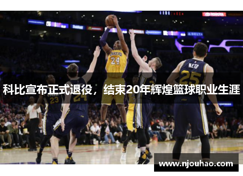 科比宣布正式退役，结束20年辉煌篮球职业生涯