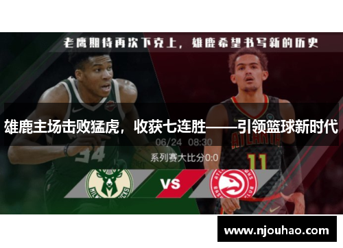 雄鹿主场击败猛虎，收获七连胜——引领篮球新时代